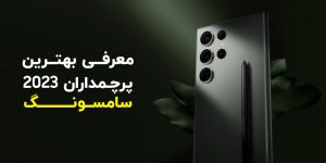 معرفی بهترین گوشی های پرچمدار سامسونگ تا 2023